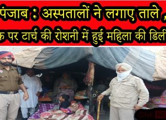 पंजाब : अस्पतालों ने लगाए ताले , सड़क पर टार्च की रोशनी में हुई महिला की डिलीवरी (देखे वीडियो)