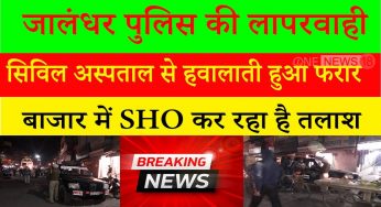 जालंधर पुलिस की लापरवाही,सिविल अस्पताल से हवालाती हुआ फरार,बाजार में SHO कर रहा है तलाश